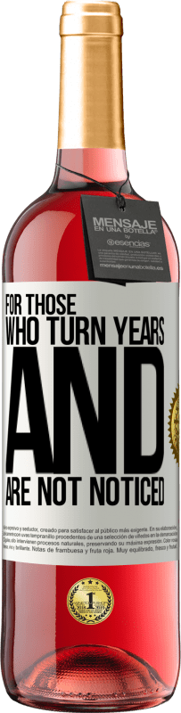 «For those who turn years and are not noticed» ROSÉ Edition
