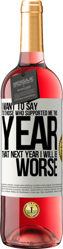 29,95 € | Rosé Wine ROSÉ Edition I want to say to those who supported me this year, that next year I will be worse White Label. Customizable label Young wine Harvest 2023 Tempranillo