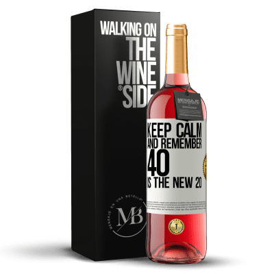 «Keep calm and remember, 40 is the new 20» ROSÉ Edition