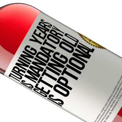Unique & Personal Expressions. «Turning years is mandatory, getting old is optional» ROSÉ Edition