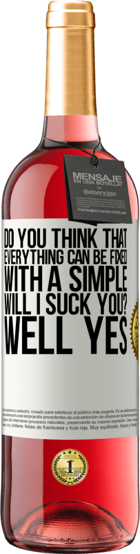 Free Shipping | Rosé Wine ROSÉ Edition Do you think that everything can be fixed with a simple Will I suck you? ... Well yes White Label. Customizable label Young wine Harvest 2023 Tempranillo