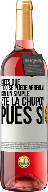 Envío gratis | Vino Rosado Edición ROSÉ Crees que todo se puede arreglar con un simple ¿Te la chupo?... Pues sí Etiqueta Blanca. Etiqueta personalizable Vino joven Cosecha 2023 Tempranillo