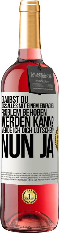 Kostenloser Versand | Roséwein ROSÉ Ausgabe Glaubst du, dass alles mit einem einfachen Problem behoben werden kann? Werde ich dich lutschen? ... Nun ja Weißes Etikett. Anpassbares Etikett Junger Wein Ernte 2023 Tempranillo