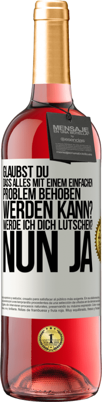 29,95 € Kostenloser Versand | Roséwein ROSÉ Ausgabe Glaubst du, dass alles mit einem einfachen Problem behoben werden kann? Werde ich dich lutschen? ... Nun ja Weißes Etikett. Anpassbares Etikett Junger Wein Ernte 2025 Tempranillo