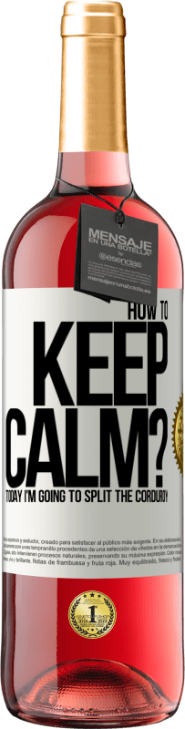 Free Shipping | Rosé Wine ROSÉ Edition How to keep calm? Today I'm going to split the corduroy White Label. Customizable label Young wine Harvest 2023 Tempranillo