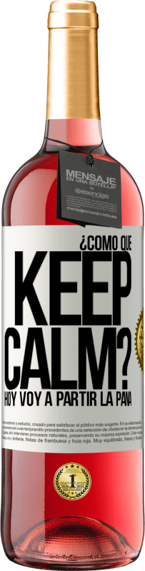 29,95 € | Vino Rosado Edición ROSÉ ¿Cómo que Keep Calm? Hoy voy a partir la pana Etiqueta Blanca. Etiqueta personalizable Vino joven Cosecha 2025 Tempranillo