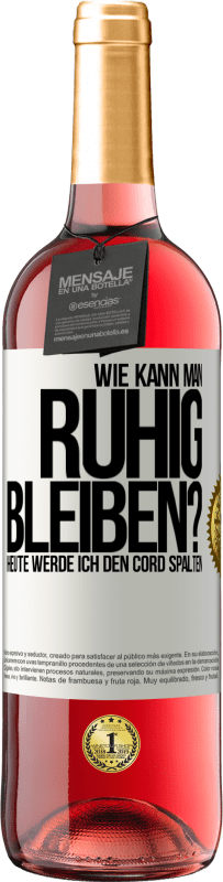 Kostenloser Versand | Roséwein ROSÉ Ausgabe Wie kann man ruhig bleiben? Heute werde ich den Cord spalten Weißes Etikett. Anpassbares Etikett Junger Wein Ernte 2023 Tempranillo