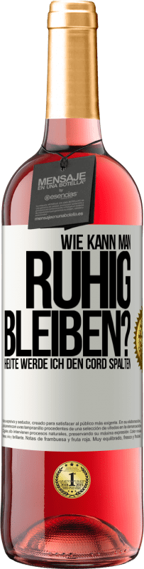 29,95 € | Roséwein ROSÉ Ausgabe Wie kann man ruhig bleiben? Heute werde ich den Cord spalten Weißes Etikett. Anpassbares Etikett Junger Wein Ernte 2025 Tempranillo