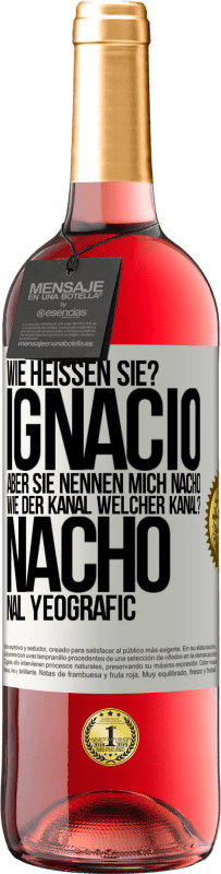 29,95 € | Roséwein ROSÉ Ausgabe Wie heißen Sie? Ignacio, aber sie nennen mich Nacho. Wie der Kanal. Welcher Kanal? Nacho nal yeografic Weißes Etikett. Anpassbares Etikett Junger Wein Ernte 2023 Tempranillo