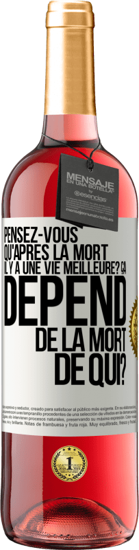 29,95 € Envoi gratuit | Vin rosé Édition ROSÉ Pensez-vous qu'après la mort il y a une vie meilleure? Ça dépend. De la mort de qui? Étiquette Blanche. Étiquette personnalisable Vin jeune Récolte 2025 Tempranillo