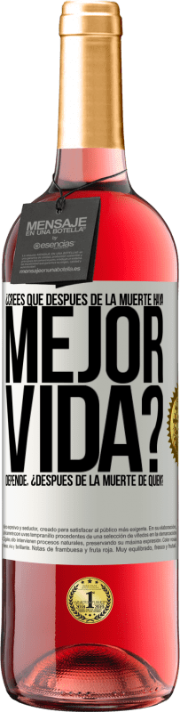 29,95 € | Vino Rosado Edición ROSÉ ¿Crees que después de la muerte haya mejor vida? Depende ¿Después de la muerte de quién? Etiqueta Blanca. Etiqueta personalizable Vino joven Cosecha 2024 Tempranillo