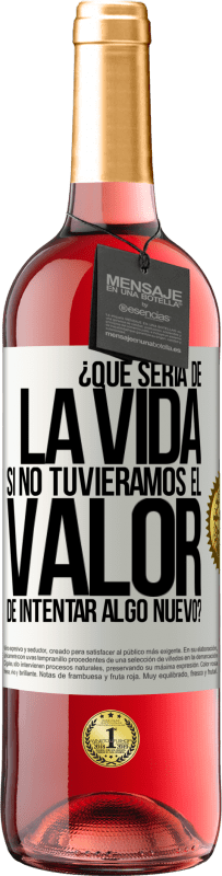 29,95 € | Vino Rosado Edición ROSÉ ¿Qué sería de la vida si no tuviéramos el valor de intentar algo nuevo? Etiqueta Blanca. Etiqueta personalizable Vino joven Cosecha 2023 Tempranillo