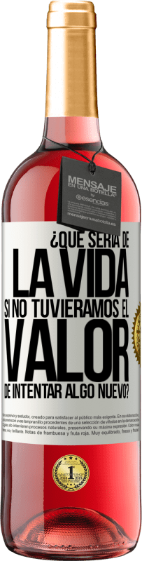 29,95 € | Vino Rosado Edición ROSÉ ¿Qué sería de la vida si no tuviéramos el valor de intentar algo nuevo? Etiqueta Blanca. Etiqueta personalizable Vino joven Cosecha 2025 Tempranillo