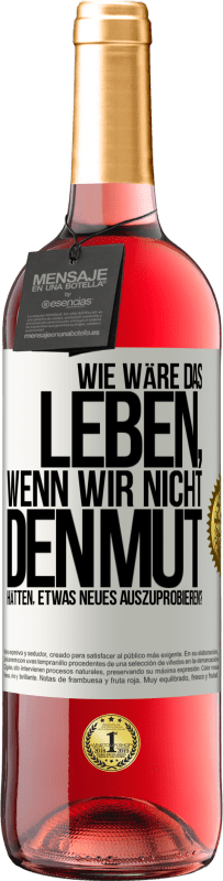 29,95 € | Roséwein ROSÉ Ausgabe Wie wäre das Leben, wenn wir nicht den Mut hätten, etwas Neues auszuprobieren? Weißes Etikett. Anpassbares Etikett Junger Wein Ernte 2023 Tempranillo