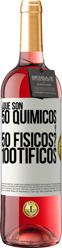«¿Qué son 50 químicos y 50 físicos? 100tíficos» Издание ROSÉ