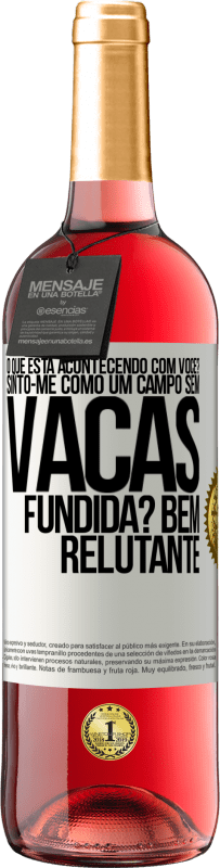 «O que está acontecendo com você? Sinto-me como um campo sem vacas. Fundida? Bem relutante» Edição ROSÉ