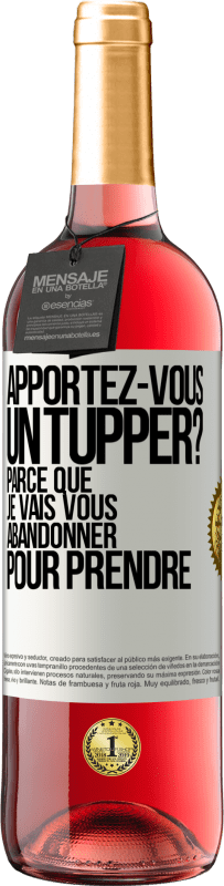 Envoi gratuit | Vin rosé Édition ROSÉ Apportez-vous un tupper? Parce que je vais vous abandonner pour prendre Étiquette Blanche. Étiquette personnalisable Vin jeune Récolte 2023 Tempranillo