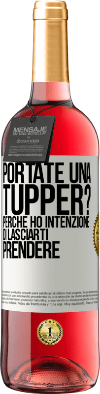 «Portate una tupper? Perché ho intenzione di lasciarti prendere» Edizione ROSÉ