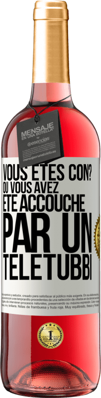 29,95 € | Vin rosé Édition ROSÉ Vous êtes con? Ou vous avez été accouché par un Télétubbi Étiquette Blanche. Étiquette personnalisable Vin jeune Récolte 2023 Tempranillo