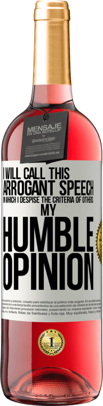 29,95 € | Rosé Wine ROSÉ Edition I will call this arrogant speech in which I despise the criteria of others: my humble opinion White Label. Customizable label Young wine Harvest 2024 Tempranillo