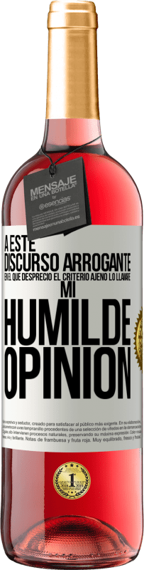 29,95 € | Vino Rosado Edición ROSÉ A este discurso arrogante en el que desprecio el criterio ajeno lo llamaré: mi humilde opinión Etiqueta Blanca. Etiqueta personalizable Vino joven Cosecha 2023 Tempranillo