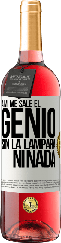 «A mí me sale el genio sin la lámpara ni nada» Edición ROSÉ
