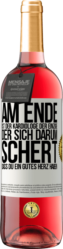 Kostenloser Versand | Roséwein ROSÉ Ausgabe Am Ende ist der Kardiologe der einzige, der sich darum schert, dass Du ein gutes Herz haben Weißes Etikett. Anpassbares Etikett Junger Wein Ernte 2023 Tempranillo