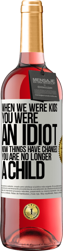 29,95 € | Rosé Wine ROSÉ Edition When we were kids, you were an idiot. Now things have changed. You are no longer a child White Label. Customizable label Young wine Harvest 2024 Tempranillo