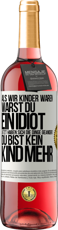 Kostenloser Versand | Roséwein ROSÉ Ausgabe Als wir Kinder waren, warst du ein Idiot. Jetzt haben sich die Dinge geändert. Du bist kein Kind mehr Weißes Etikett. Anpassbares Etikett Junger Wein Ernte 2023 Tempranillo