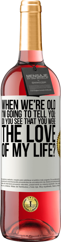 29,95 € | Rosé Wine ROSÉ Edition When we're old, I'm going to tell you: Do you see that you were the love of my life? White Label. Customizable label Young wine Harvest 2023 Tempranillo