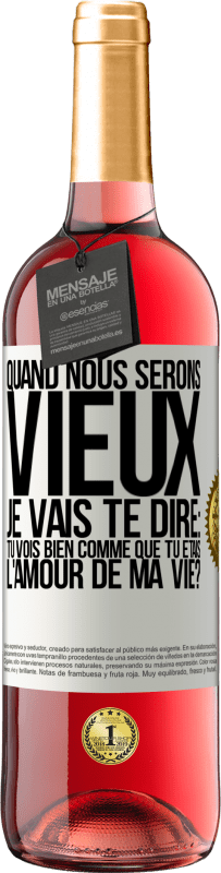 29,95 € | Vin rosé Édition ROSÉ Quand nous serons vieux, je vais te dire: tu vois bien comme que tu étais l'amour de ma vie? Étiquette Blanche. Étiquette personnalisable Vin jeune Récolte 2024 Tempranillo