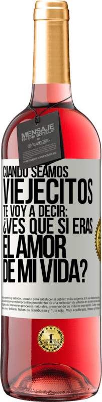 29,95 € | Vino Rosado Edición ROSÉ Cuando seamos viejecitos te voy a decir: ¿Ves que sí eras el amor de mi vida? Etiqueta Blanca. Etiqueta personalizable Vino joven Cosecha 2024 Tempranillo