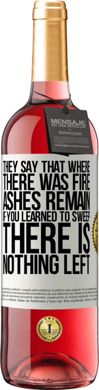 29,95 € | Rosé Wine ROSÉ Edition They say that where there was fire, ashes remain. If you learned to sweep, there is nothing left White Label. Customizable label Young wine Harvest 2023 Tempranillo