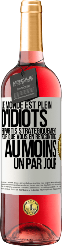 Envoi gratuit | Vin rosé Édition ROSÉ Le monde est plein d'idiots répartis stratégiquement pour que vous en rencontriez au moins un par jour Étiquette Blanche. Étiquette personnalisable Vin jeune Récolte 2023 Tempranillo