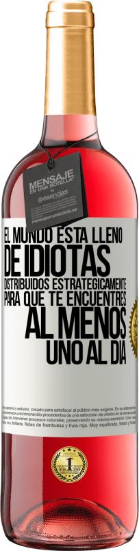 29,95 € | Vino Rosado Edición ROSÉ El mundo está lleno de idiotas distribuidos estratégicamente para que te encuentres, al menos, uno al día Etiqueta Blanca. Etiqueta personalizable Vino joven Cosecha 2025 Tempranillo