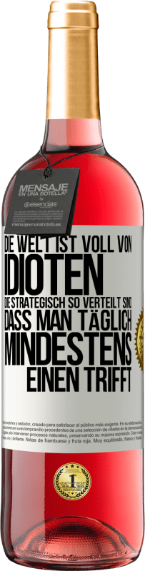 29,95 € Kostenloser Versand | Roséwein ROSÉ Ausgabe Die Welt ist voll von Idioten, die strategisch so verteilt sind, dass man täglich mindestens einen trifft Weißes Etikett. Anpassbares Etikett Junger Wein Ernte 2025 Tempranillo