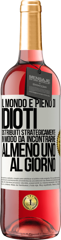 Spedizione Gratuita | Vino rosato Edizione ROSÉ Il mondo è pieno di idioti distribuiti strategicamente in modo da incontrarne almeno uno al giorno Etichetta Bianca. Etichetta personalizzabile Vino giovane Raccogliere 2023 Tempranillo