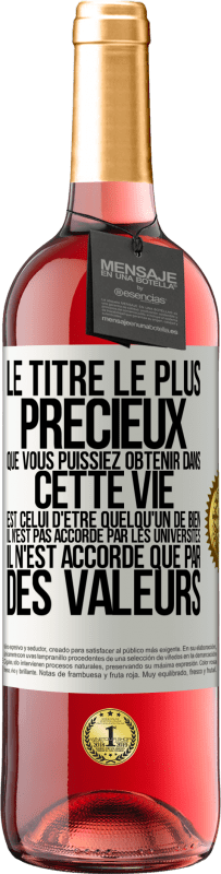 Envoi gratuit | Vin rosé Édition ROSÉ Le titre le plus précieux que vous puissiez obtenir dans cette vie est celui d'être quelqu'un de bien, il n'est pas accordé par Étiquette Blanche. Étiquette personnalisable Vin jeune Récolte 2023 Tempranillo