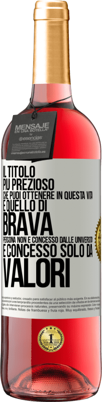 «Il titolo più prezioso che puoi ottenere in questa vita è quello di brava persona, non è concesso dalle università, è» Edizione ROSÉ