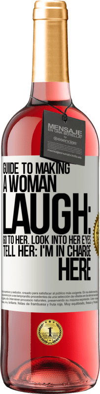 29,95 € Free Shipping | Rosé Wine ROSÉ Edition Guide to making a woman laugh: Go to her. Look into her eyes. Tell him: I'm in charge here White Label. Customizable label Young wine Harvest 2025 Tempranillo