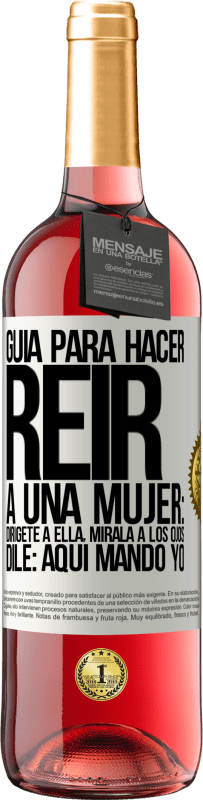 «Guía para hacer reír a una mujer: Dirígete a ella. Mírala a los ojos. Dile: aquí mando yo» Edición ROSÉ