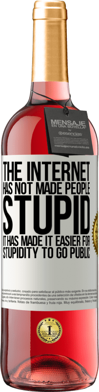 «The Internet has not made people stupid, it has made it easier for stupidity to go public» ROSÉ Edition