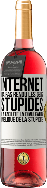 Envoi gratuit | Vin rosé Édition ROSÉ Internet n'a pas rendu les gens stupides, il a facilité la divulgation publique de la stupidité Étiquette Blanche. Étiquette personnalisable Vin jeune Récolte 2023 Tempranillo