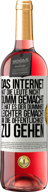 Kostenloser Versand | Roséwein ROSÉ Ausgabe Das Internet hat die Leute nicht dumm gemacht, es hat es der Dummheit leichter gemacht, an die Öffentlichkeit zu gehen Weißes Etikett. Anpassbares Etikett Junger Wein Ernte 2023 Tempranillo