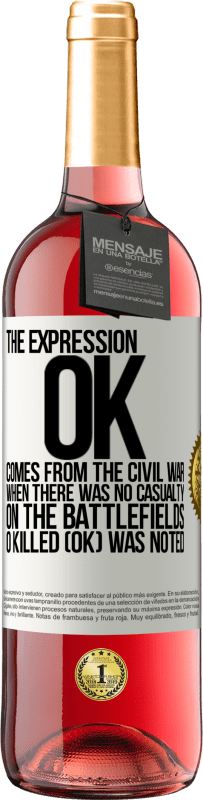 29,95 € Free Shipping | Rosé Wine ROSÉ Edition The expression OK comes from the Civil War, when there was no casualty on the battlefields, 0 Killed (OK) was noted White Label. Customizable label Young wine Harvest 2025 Tempranillo