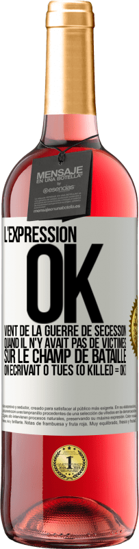 «L'expression OK vient de la Guerre de Sécession, quand il n'y avait pas de victimes sur le champ de bataille on écrivait 0 tués» Édition ROSÉ