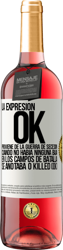 29,95 € Envío gratis | Vino Rosado Edición ROSÉ La expresión OK proviene de la Guerra de Secesión, cuando no había ninguna baja en los campos de batalla se anotaba 0 Killed Etiqueta Blanca. Etiqueta personalizable Vino joven Cosecha 2025 Tempranillo