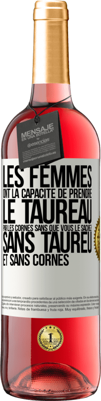 29,95 € | Vin rosé Édition ROSÉ Les femmes ont la capacité de prendre le taureau par les cornes. Sans que vous le sachiez, sans taureu et sans cornes Étiquette Blanche. Étiquette personnalisable Vin jeune Récolte 2025 Tempranillo