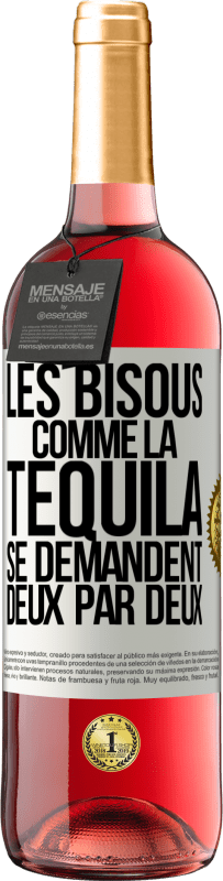 «Les bisous comme la tequila se demandent deux par deux» Édition ROSÉ