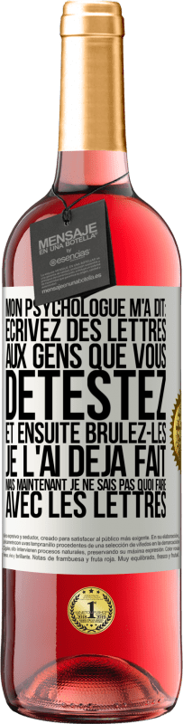 29,95 € | Vin rosé Édition ROSÉ Mon psychologue m'a dit: écrivez des lettres aux gens que vous détestez et ensuite brûlez-les. Je l'ai déjà fait, mais maintenan Étiquette Blanche. Étiquette personnalisable Vin jeune Récolte 2024 Tempranillo